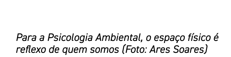 Para a Psicologia Ambiental, o espaço físico é reflexo de quem somos (Foto: Ares Soares)