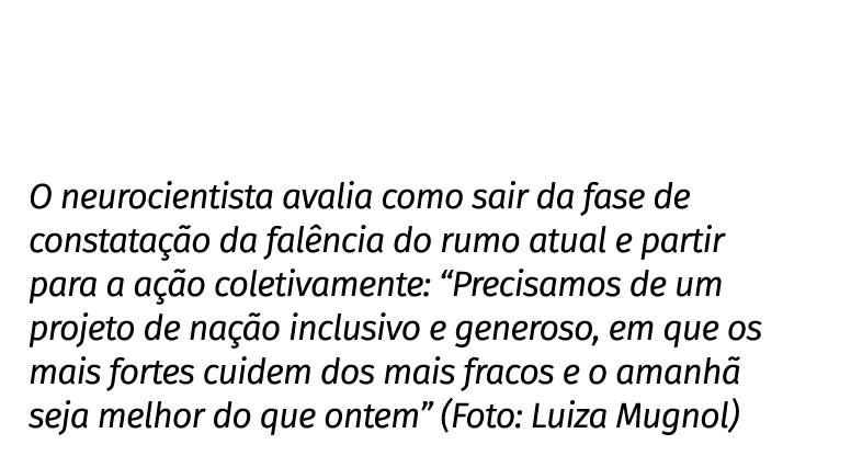 O neurocientista avalia como sair da fase de constatação da falência do rumo atual e partir para a ação coletivamente   