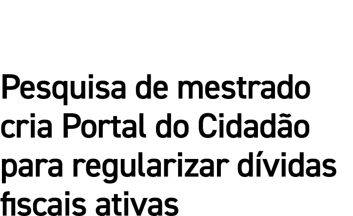 Pesquisa de mestrado cria Portal do Cidadão para regularizar dívidas fiscais ativas