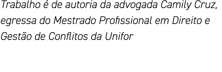 Trabalho é de autoria da advogada Camily Cruz, egressa do Mestrado Profissional em Direito e Gestão de Conflitos da U   