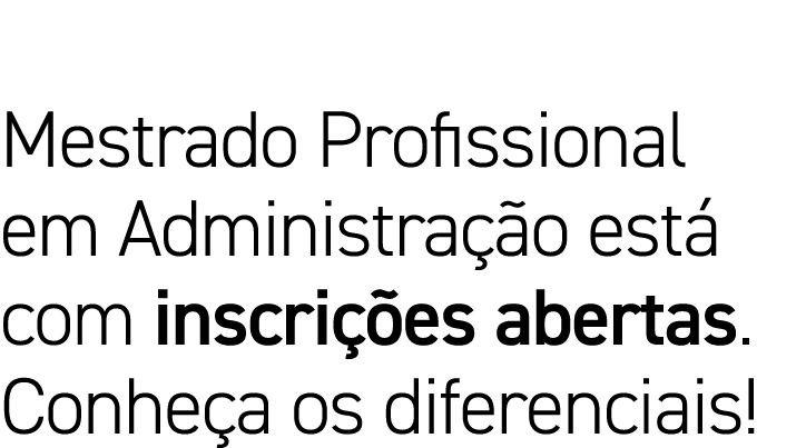 Mestrado Profissional em Administração está com inscrições abertas  Conheça os diferenciais 