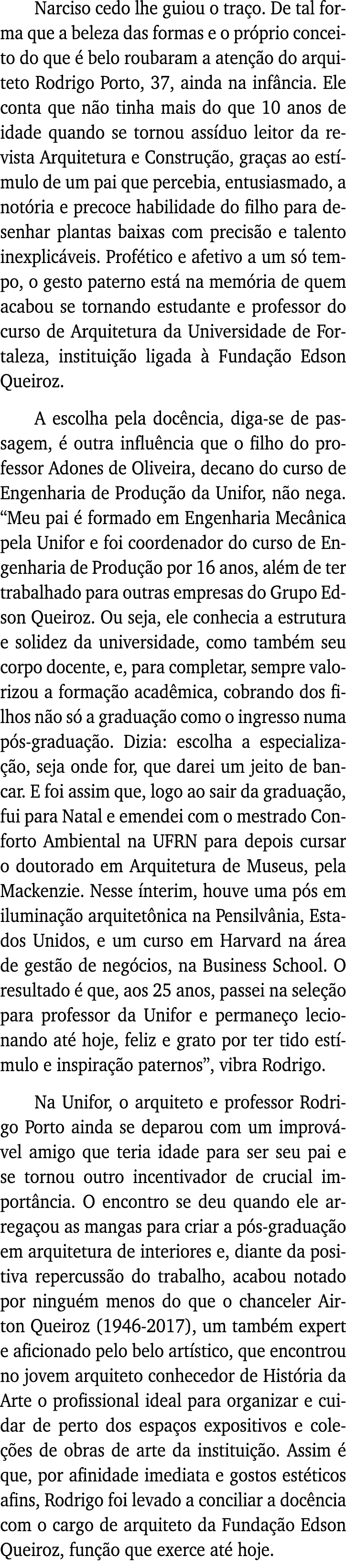 Narciso cedo lhe guiou o traço  De tal forma que a beleza das formas e o próprio conceito do que é belo roubaram a at   