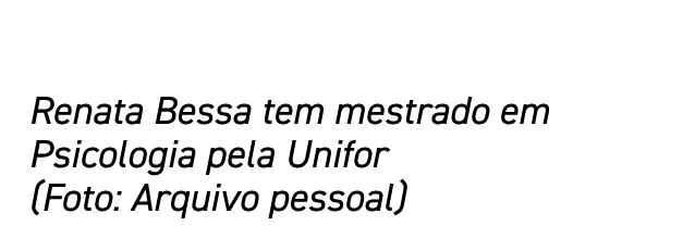 Renata Bessa tem mestrado em Psicologia pela Unifor (Foto: Arquivo pessoal)