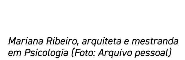 Mariana Ribeiro, arquiteta e mestranda em Psicologia (Foto: Arquivo pessoal)