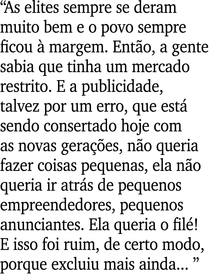  As elites sempre se deram muito bem e o povo sempre ficou à margem  Então, a gente sabia que tinha um mercado restri   