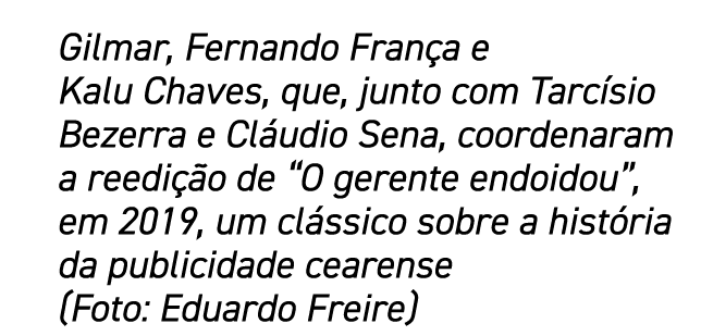 Gilmar, Fernando França e Kalu Chaves, que, junto com Tarcísio Bezerra e Cláudio Sena, coordenaram a reedição de  O g   