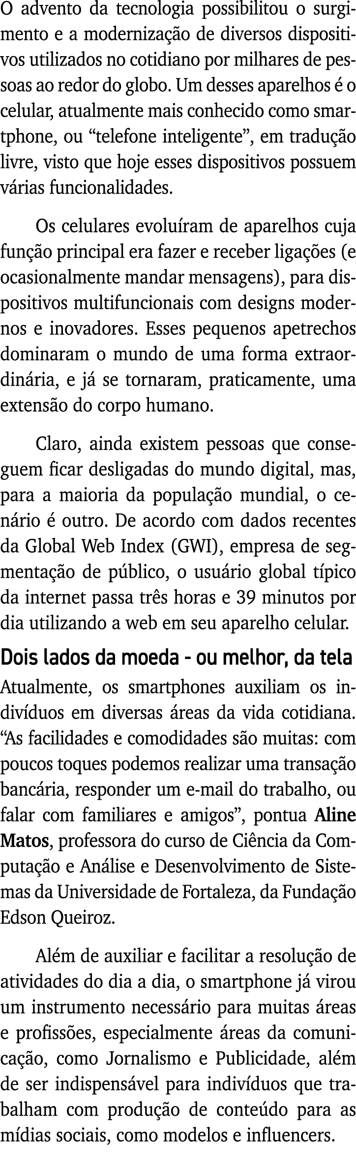 O advento da tecnologia possibilitou o surgimento e a modernização de diversos dispositivos utilizados no cotidiano p   