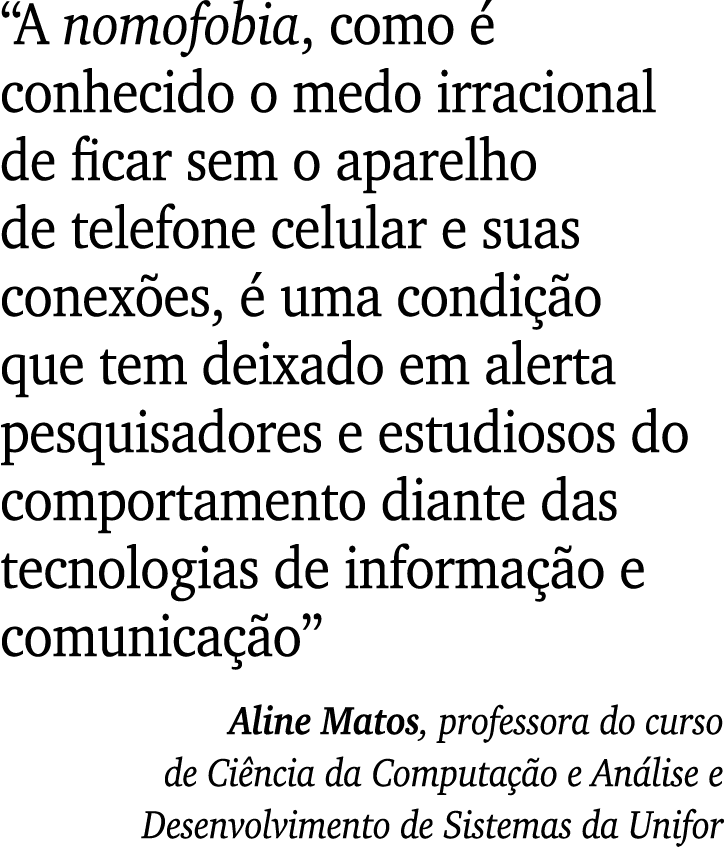  A nomofobia, como é conhecido o medo irracional de ficar sem o aparelho de telefone celular e suas conexões, é uma c   