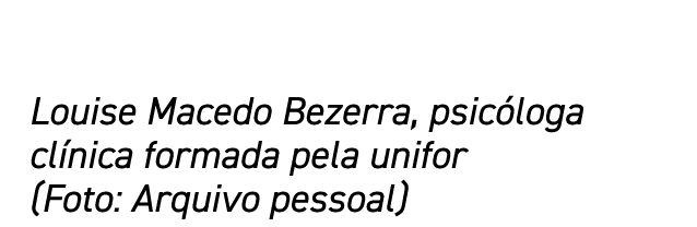 Louise Macedo Bezerra, psicóloga clínica formada pela unifor (Foto: Arquivo pessoal)