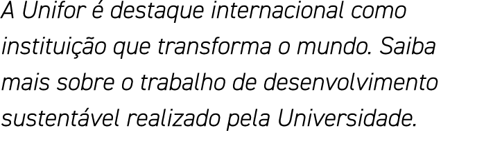 A Unifor é destaque internacional como instituição que transforma o mundo  Saiba mais sobre o trabalho de desenvolvim   