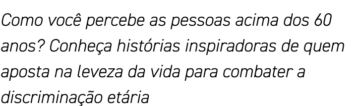 Como você percebe as pessoas acima dos 60 anos  Conheça histórias inspiradoras de quem aposta na leveza da vida para    