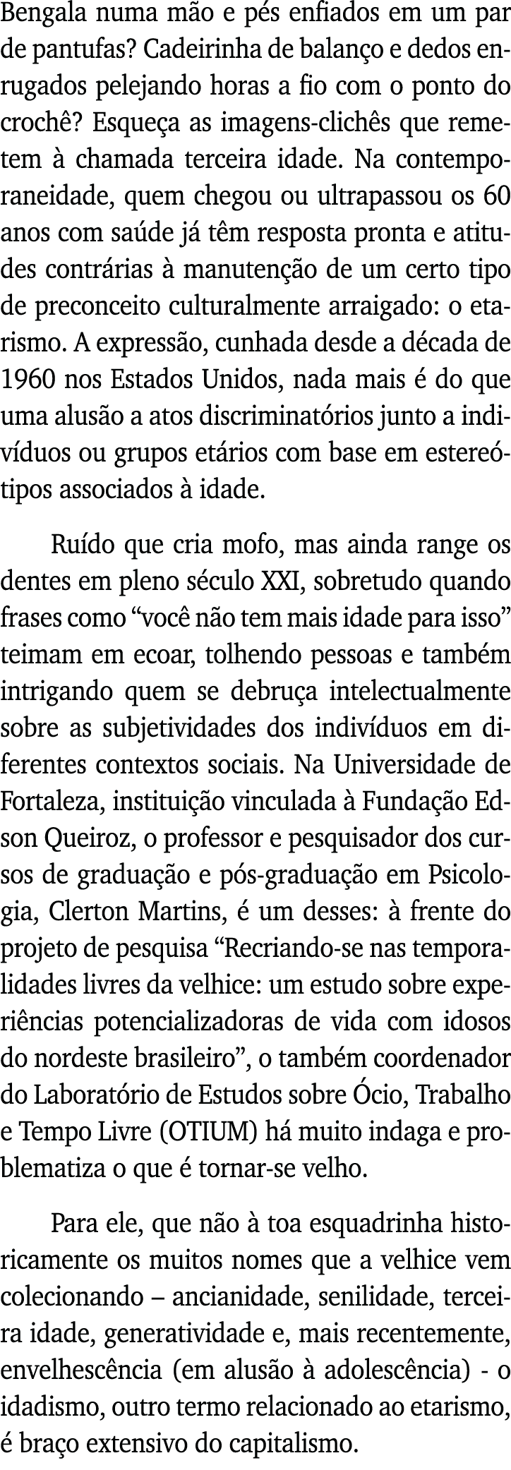 Bengala numa mão e pés enfiados em um par de pantufas  Cadeirinha de balanço e dedos enrugados pelejando horas a fio    