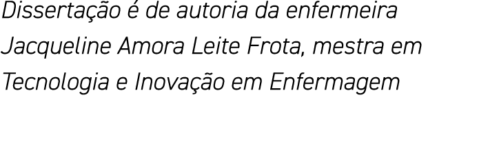 Dissertação é de autoria da enfermeira Jacqueline Amora Leite Frota, mestra em Tecnologia e Inovação em Enfermagem