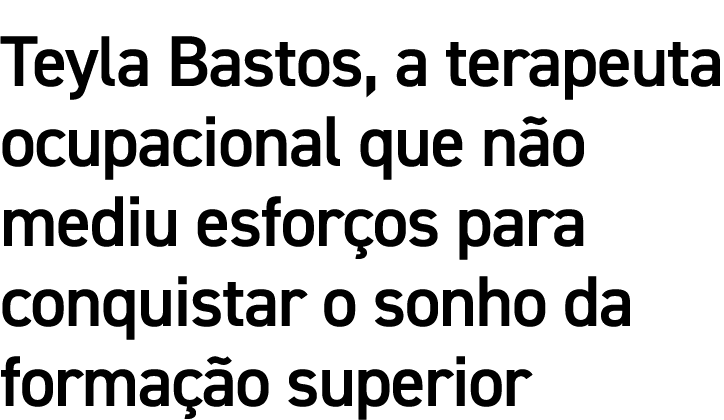 Teyla Bastos, a terapeuta ocupacional que não mediu esforços para conquistar o sonho da formação superior