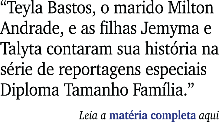  Teyla Bastos, o marido Milton Andrade, e as filhas Jemyma e Talyta contaram sua história na série de reportagens esp   
