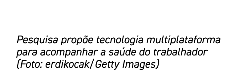 Pesquisa propõe tecnologia multiplataforma para acompanhar a saúde do trabalhador (Foto: erdikocak Getty Images)