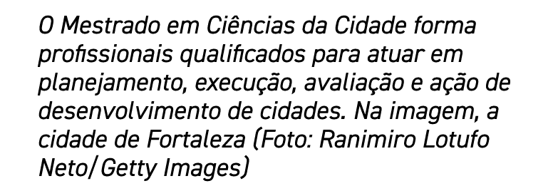 O Mestrado em Ciências da Cidade forma profissionais qualificados para atuar em planejamento, execução, avaliação e a   