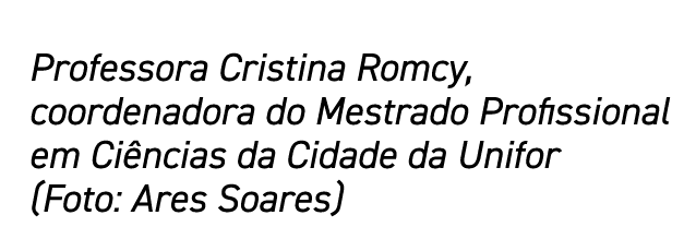 Professora Cristina Romcy, coordenadora do Mestrado Profissional em Ciências da Cidade da Unifor (Foto: Ares Soares)
