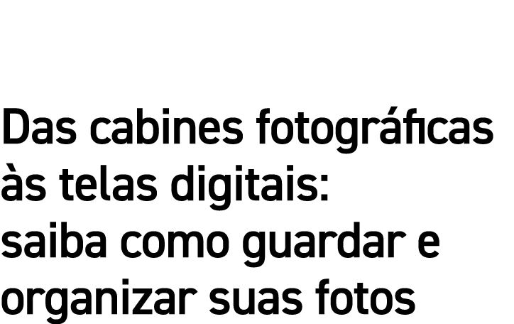 Das cabines fotográficas às telas digitais: saiba como guardar e organizar suas fotos