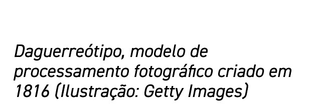 Daguerreótipo, modelo de processamento fotográfico criado em 1816 (Ilustração: Getty Images)