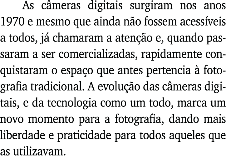 As câmeras digitais surgiram nos anos 1970 e mesmo que ainda não fossem acessíveis a todos, já chamaram a atenção e,    