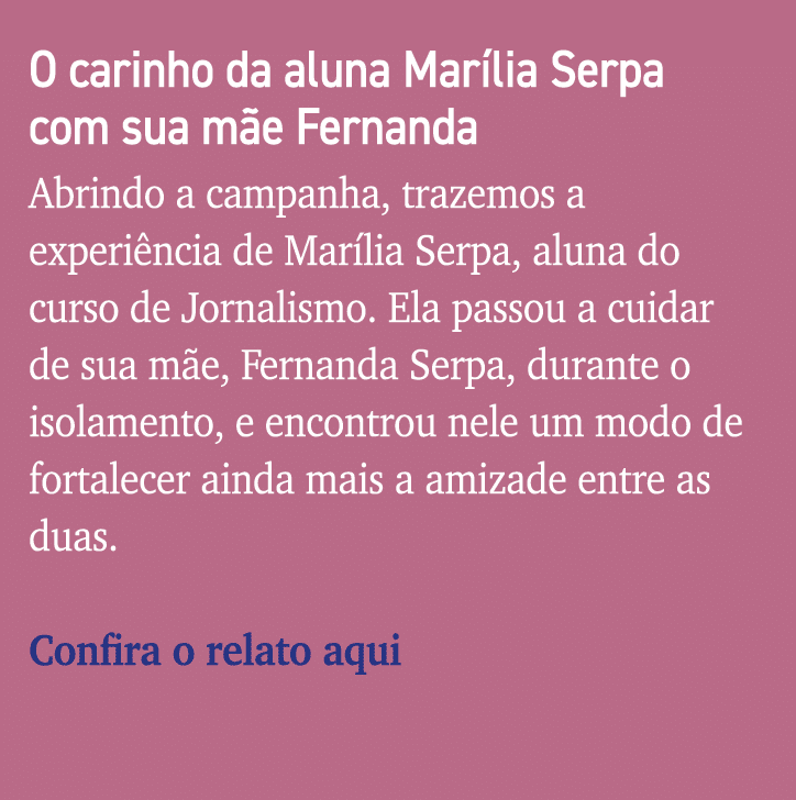 O carinho da aluna Marília Serpa com sua mãe Fernanda Abrindo a campanha, trazemos a experiência de Marília Serpa, al   