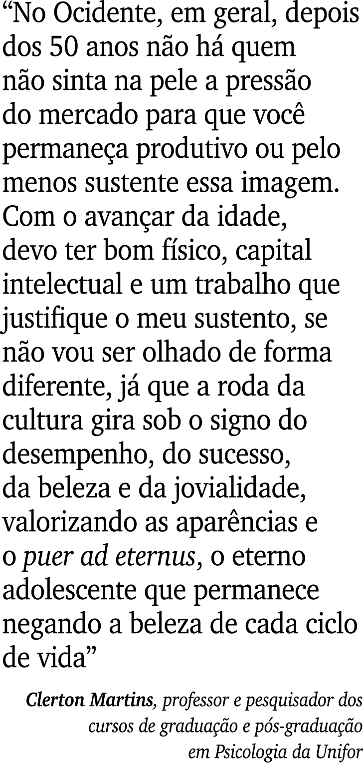  No Ocidente, em geral, depois dos 50 anos não há quem não sinta na pele a pressão do mercado para que você permaneça   