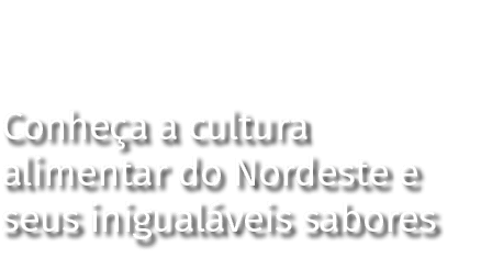 Conheça a cultura alimentar do Nordeste e seus inigualáveis sabores