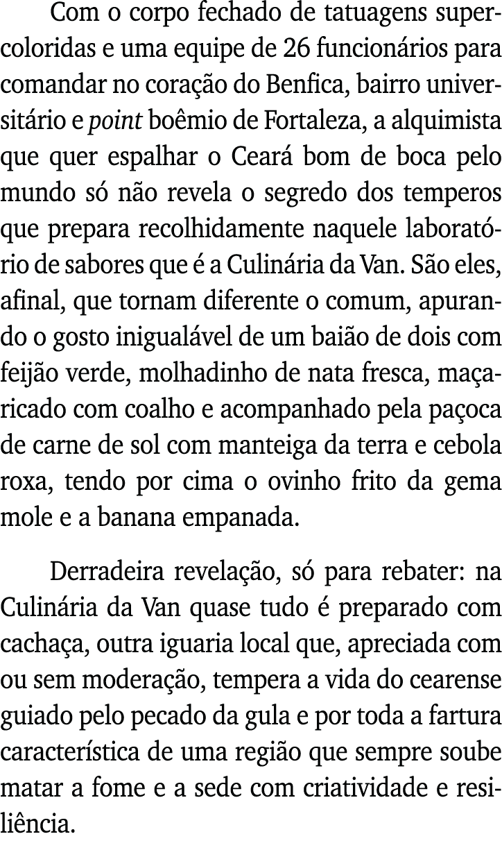 Com o corpo fechado de tatuagens supercoloridas e uma equipe de 26 funcionários para comandar no coração do Benfica,    