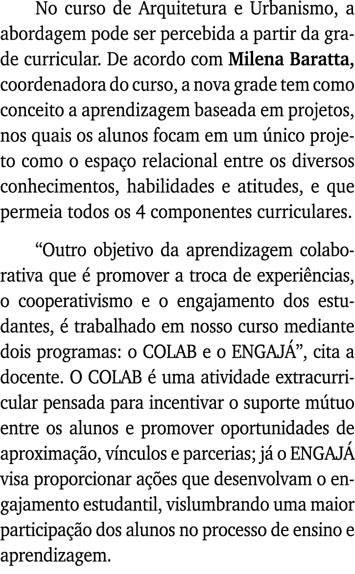 No curso de Arquitetura e Urbanismo, a abordagem pode ser percebida a partir da grade curricular  De acordo com Milen   