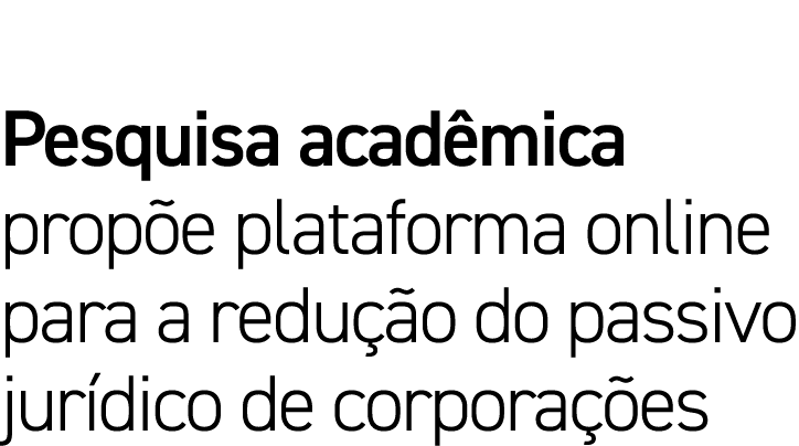 Pesquisa acadêmica propõe plataforma online para a redução do passivo jurídico de corporações