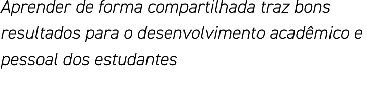 Aprender de forma compartilhada traz bons resultados para o desenvolvimento acadêmico e pessoal dos estudantes