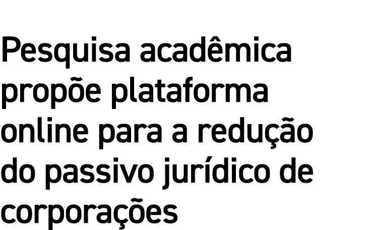 Pesquisa acadêmica propõe plataforma online para a redução do passivo jurídico de corporações