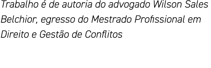 Trabalho é de autoria do advogado Wilson Sales Belchior, egresso do Mestrado Profissional em Direito e Gestão de Conf   
