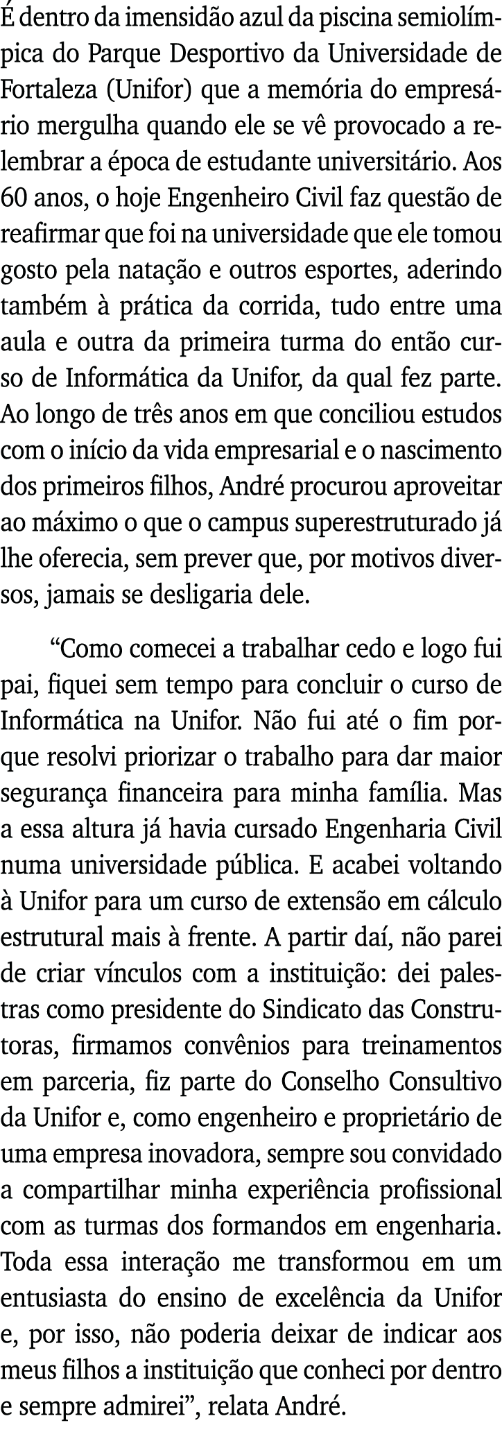 É dentro da imensidão azul da piscina semiolímpica do Parque Desportivo da Universidade de Fortaleza (Unifor) que a m   