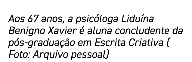 Aos 67 anos, a psicóloga Liduína Benigno Xavier é aluna concludente da pós-graduação em Escrita Criativa ( Foto: Arqu   