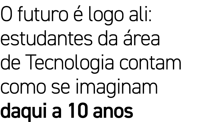 O futuro é logo ali: estudantes da área de Tecnologia contam como se imaginam daqui a 10 anos