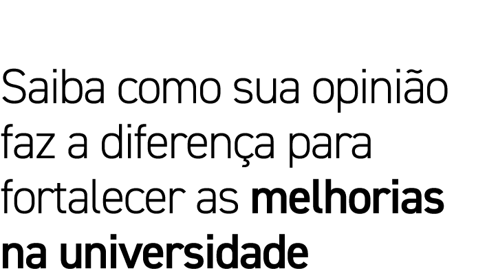 Saiba como sua opinião faz a diferença para fortalecer as melhorias na universidade