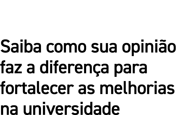 Saiba como sua opinião faz a diferença para fortalecer as melhorias na universidade