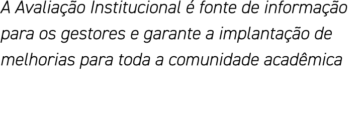 A Avaliação Institucional é fonte de informação para os gestores e garante a implantação de melhorias para toda a com   
