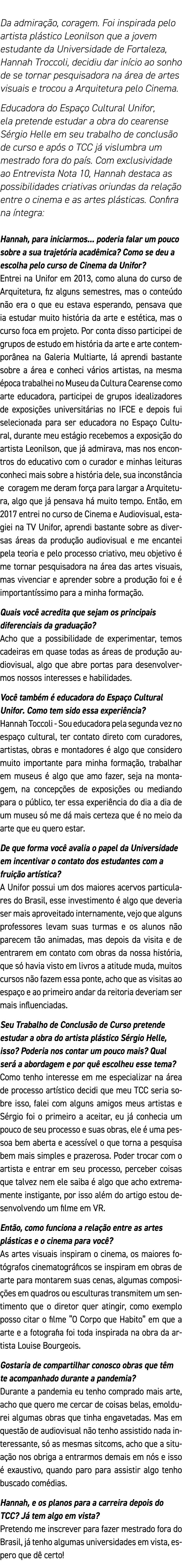 Da admiração, coragem  Foi inspirada pelo artista plástico Leonilson que a jovem estudante da Universidade de Fortale   