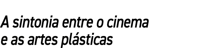 A sintonia entre o cinema e as artes plásticas
