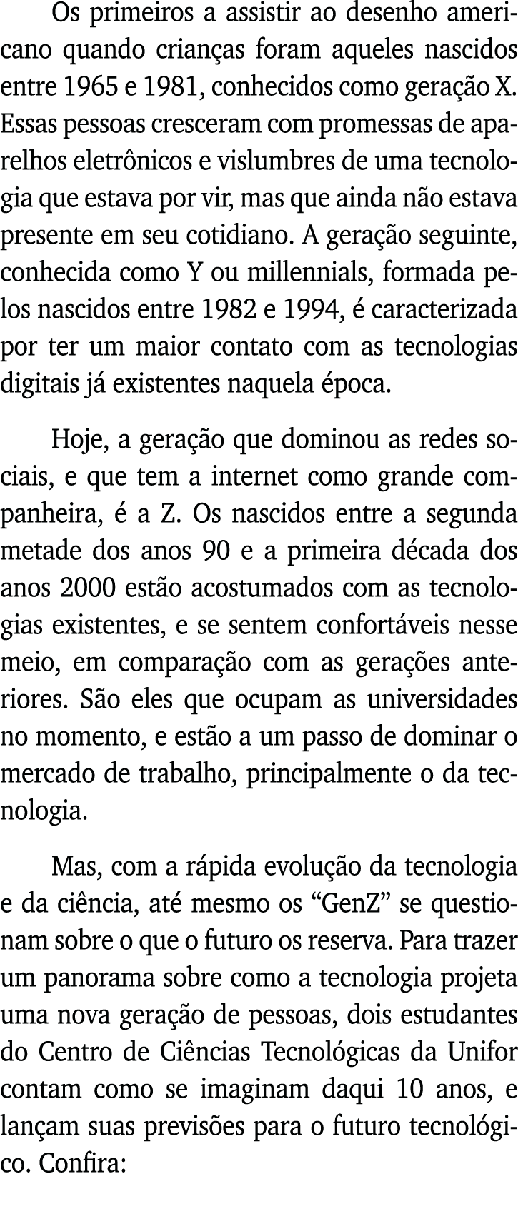 Os primeiros a assistir ao desenho americano quando crianças foram aqueles nascidos entre 1965 e 1981, conhecidos com   