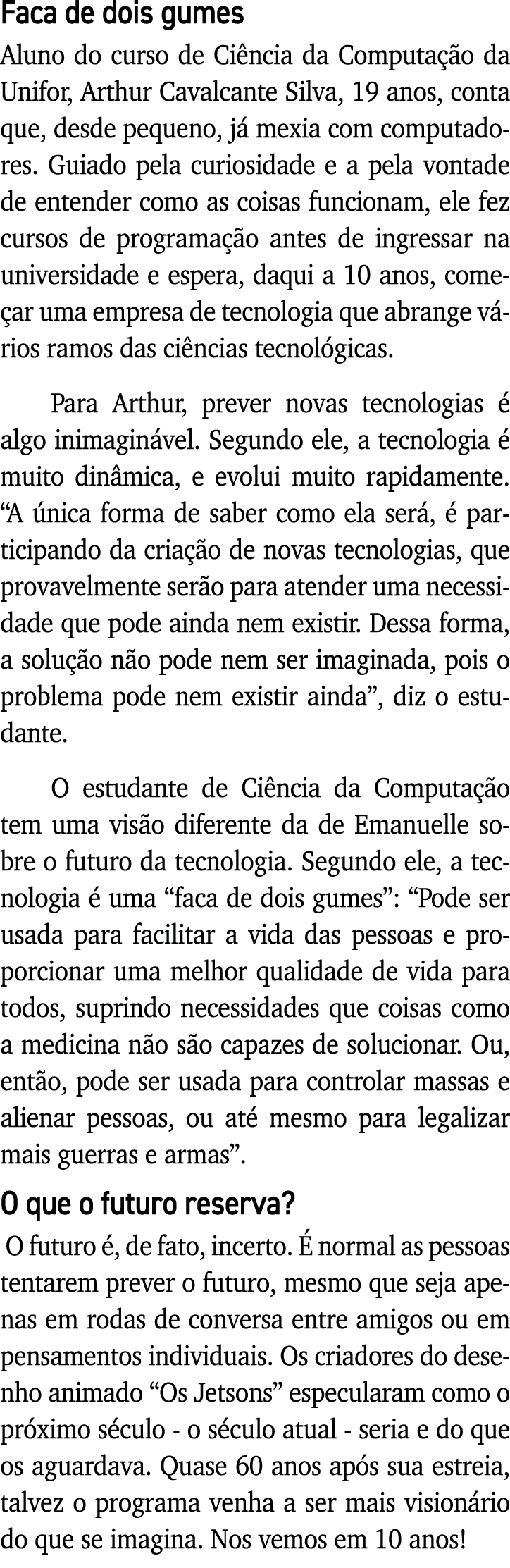 Faca de dois gumes Aluno do curso de Ciência da Computação da Unifor, Arthur Cavalcante Silva, 19 anos, conta que, de   