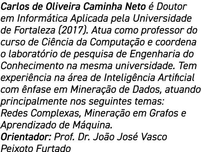 Carlos de Oliveira Caminha Neto é Doutor em Informática Aplicada pela Universidade de Fortaleza (2017)  Atua como pro   