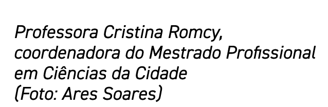 Professora Cristina Romcy, coordenadora do Mestrado Profissional em Ciências da Cidade (Foto: Ares Soares)