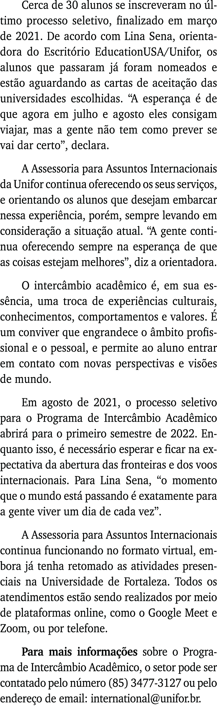 Cerca de 30 alunos se inscreveram no último processo seletivo, finalizado em março de 2021  De acordo com Lina Sena,    