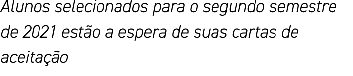 Alunos selecionados para o segundo semestre de 2021 estão a espera de suas cartas de aceitação