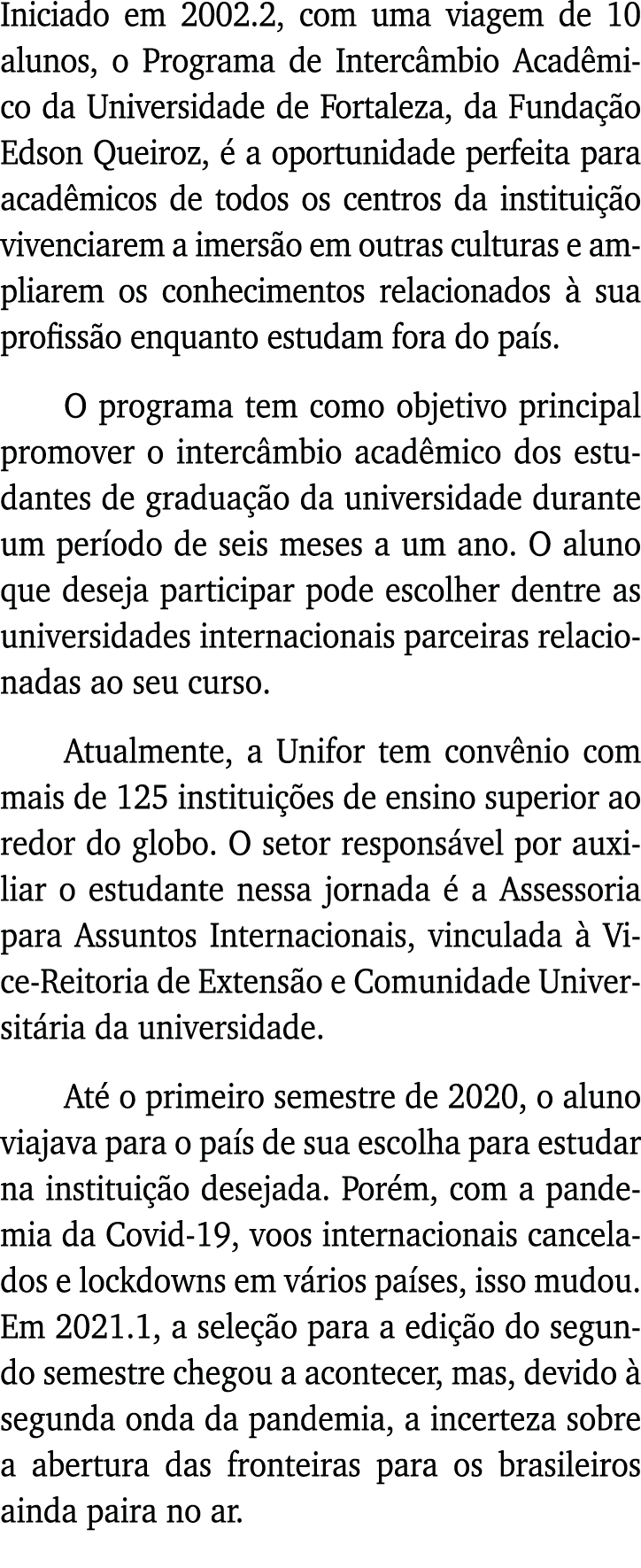 Iniciado em 2002 2, com uma viagem de 10 alunos, o Programa de Intercâmbio Acadêmico da Universidade de Fortaleza, da   