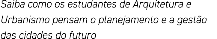 Saiba como os estudantes de Arquitetura e Urbanismo pensam o planejamento e a gestão das cidades do futuro